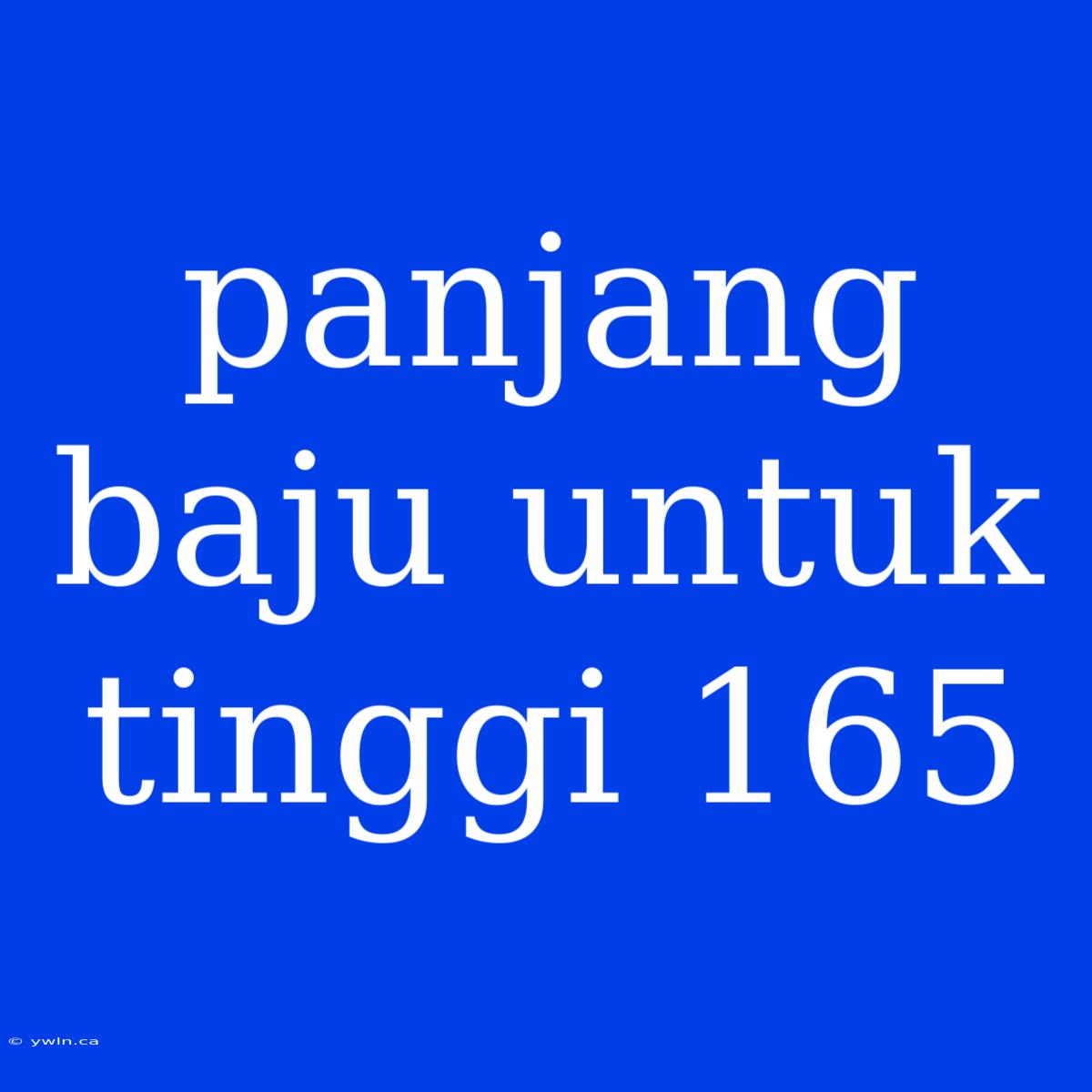 Panjang Baju Untuk Tinggi 165