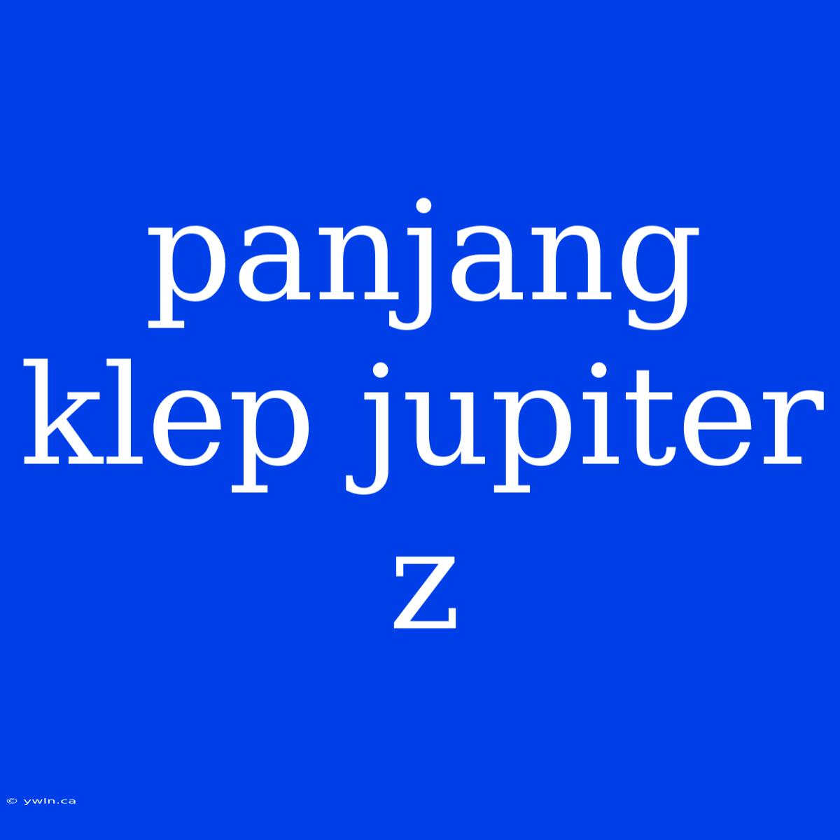 Panjang Klep Jupiter Z