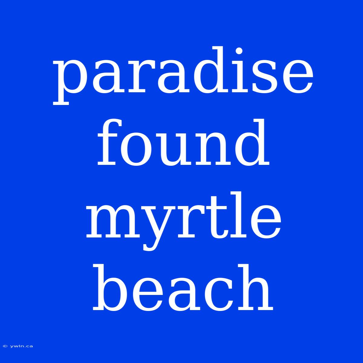 Paradise Found Myrtle Beach