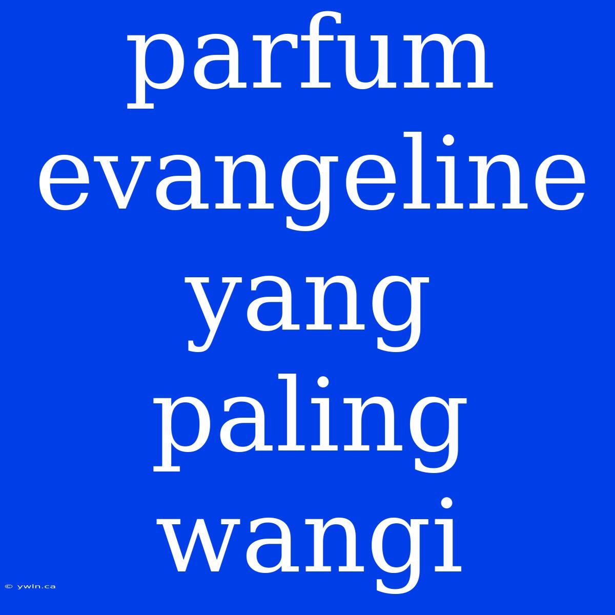 Parfum Evangeline Yang Paling Wangi