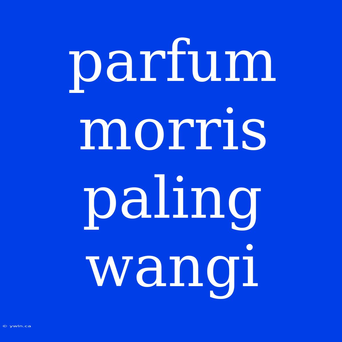 Parfum Morris Paling Wangi