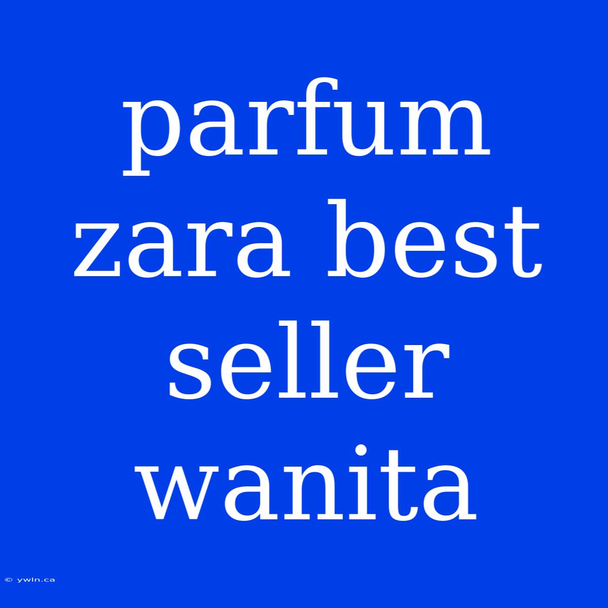 Parfum Zara Best Seller Wanita