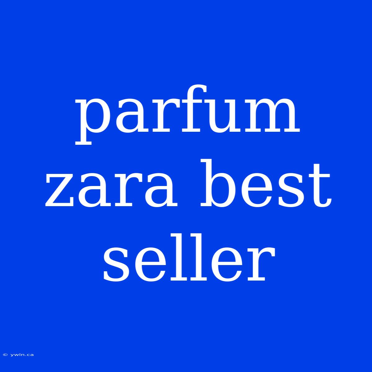 Parfum Zara Best Seller