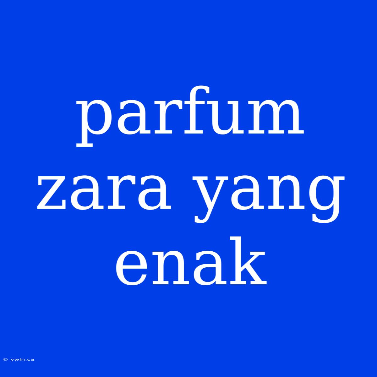 Parfum Zara Yang Enak