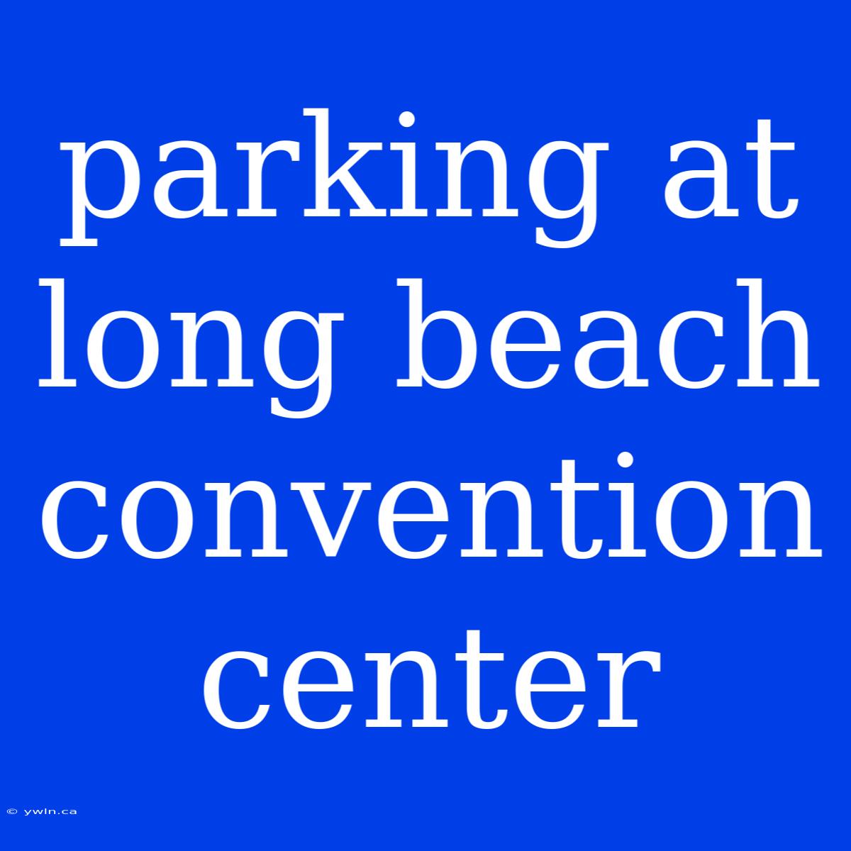 Parking At Long Beach Convention Center