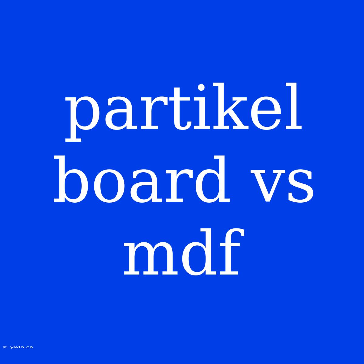 Partikel Board Vs Mdf