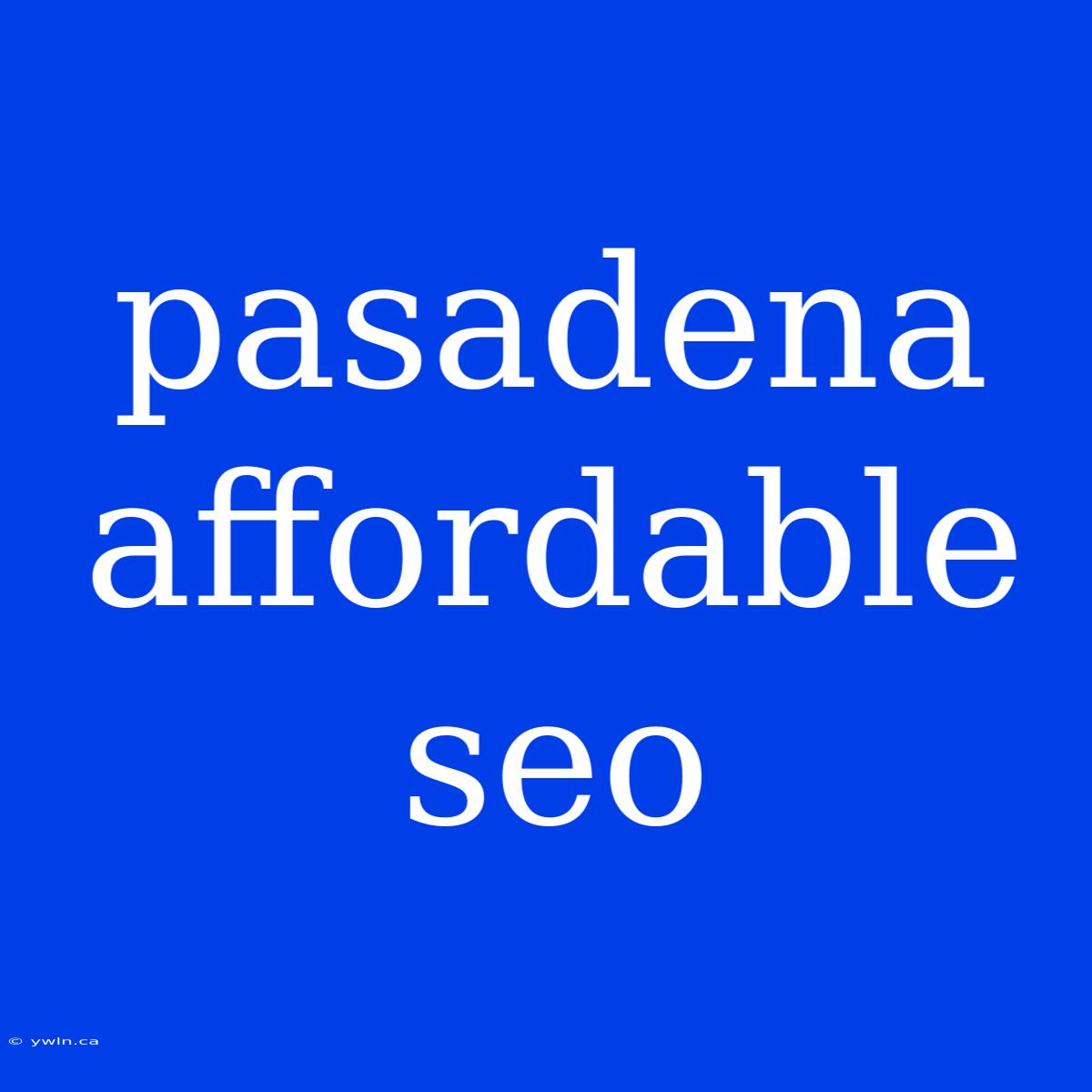 Pasadena Affordable Seo