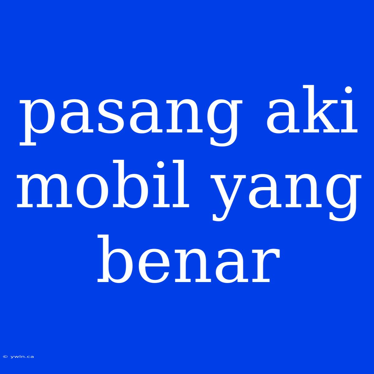 Pasang Aki Mobil Yang Benar