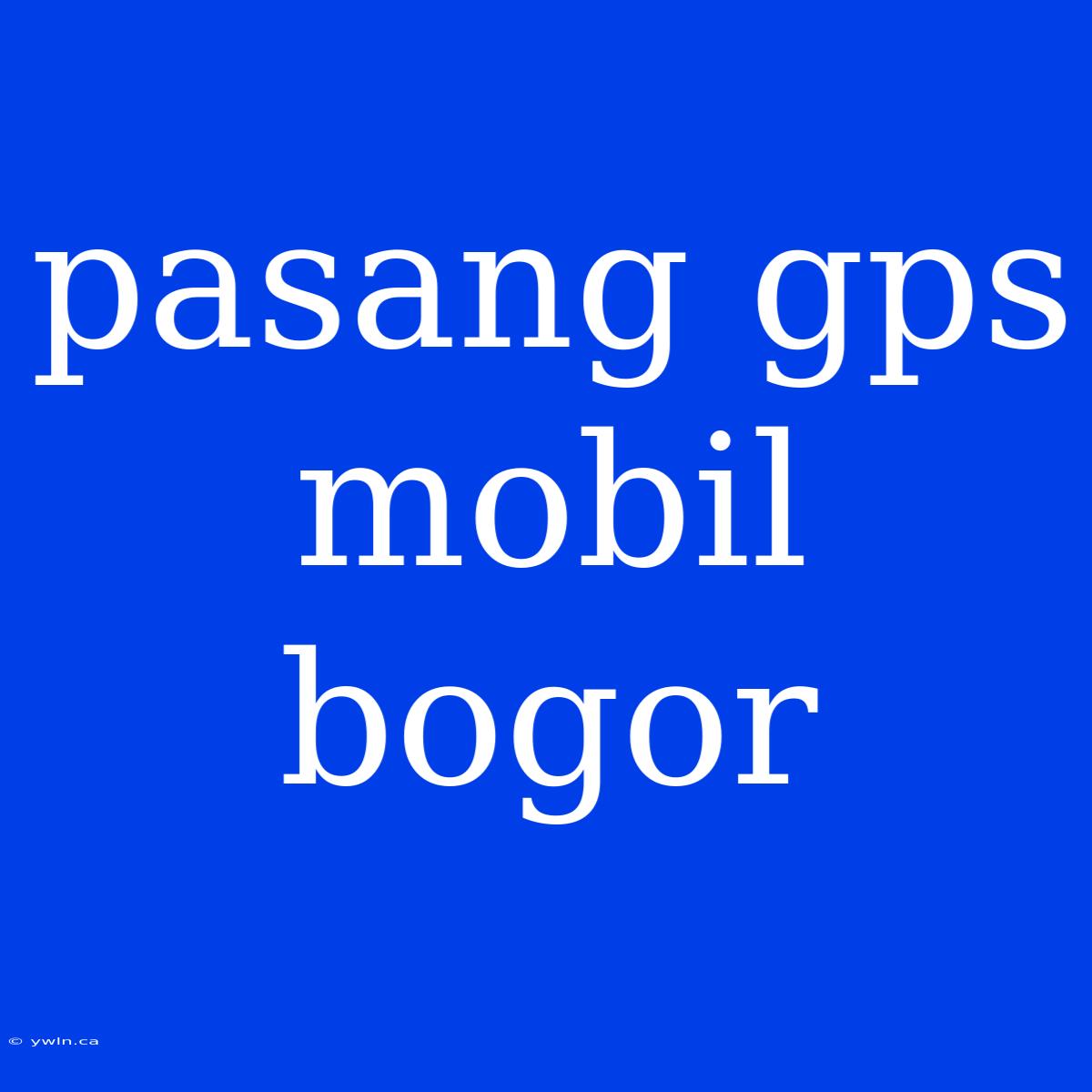 Pasang Gps Mobil Bogor