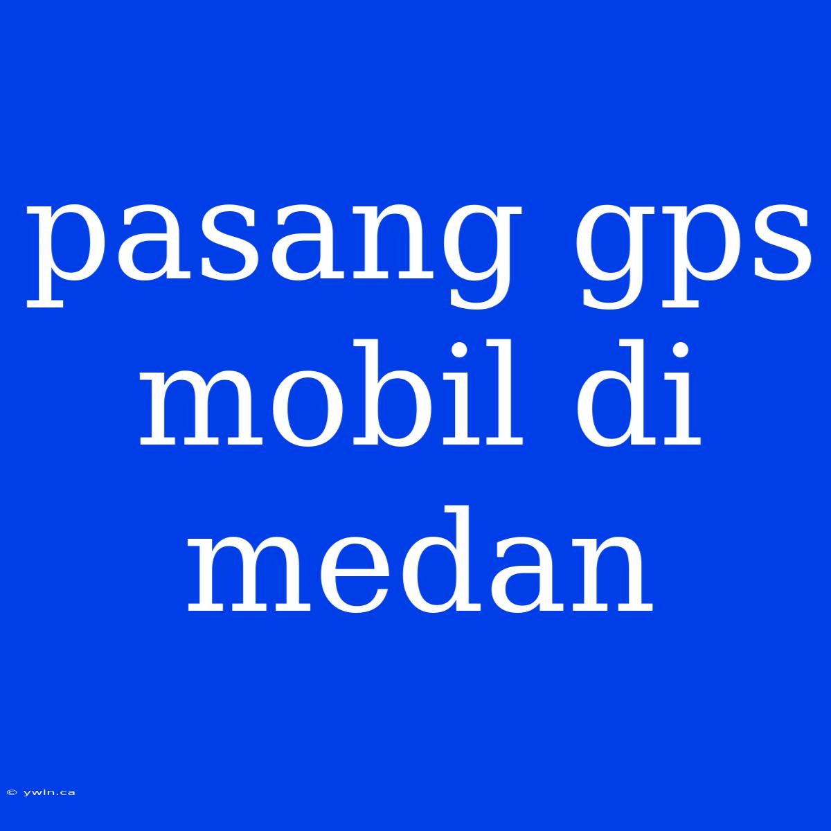 Pasang Gps Mobil Di Medan