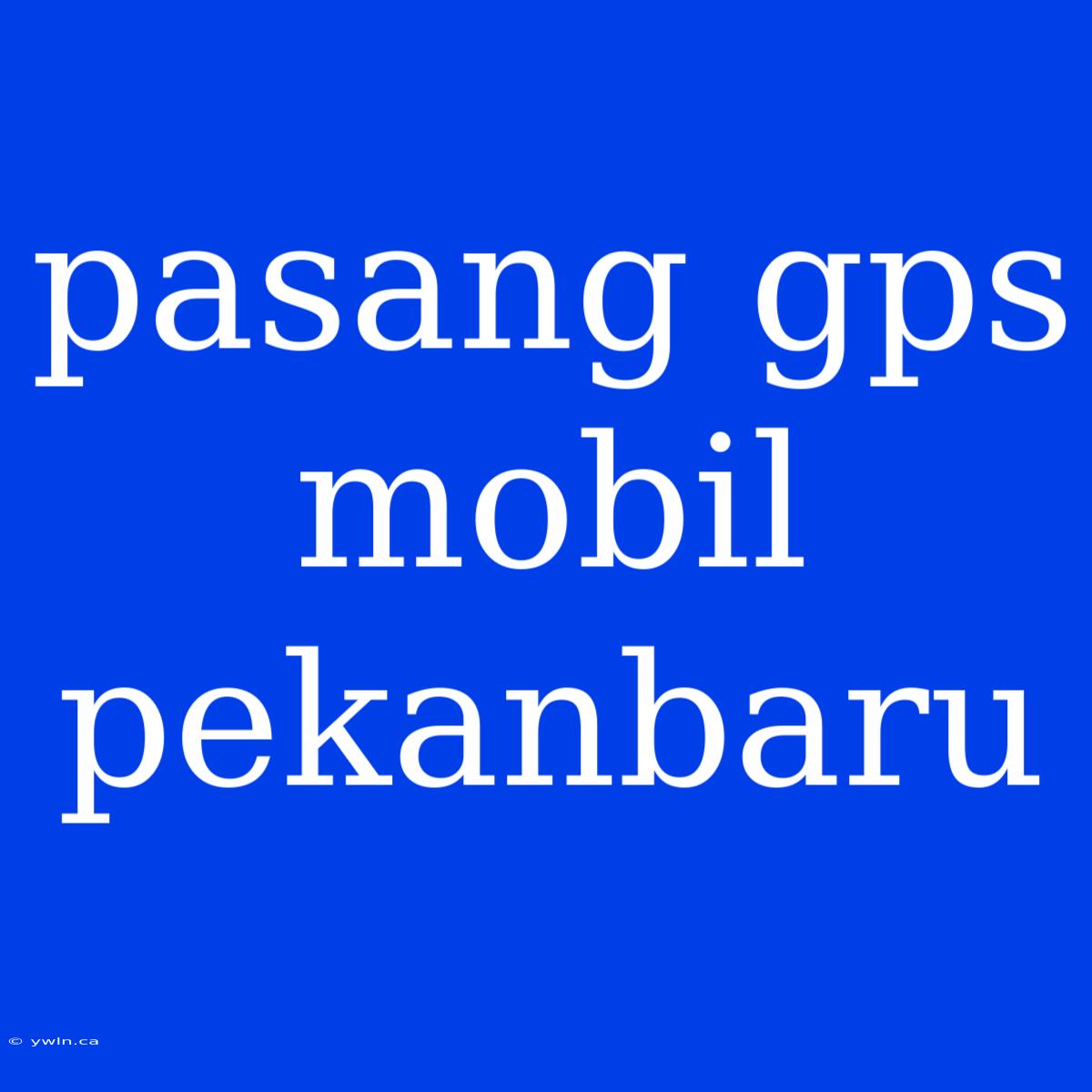 Pasang Gps Mobil Pekanbaru