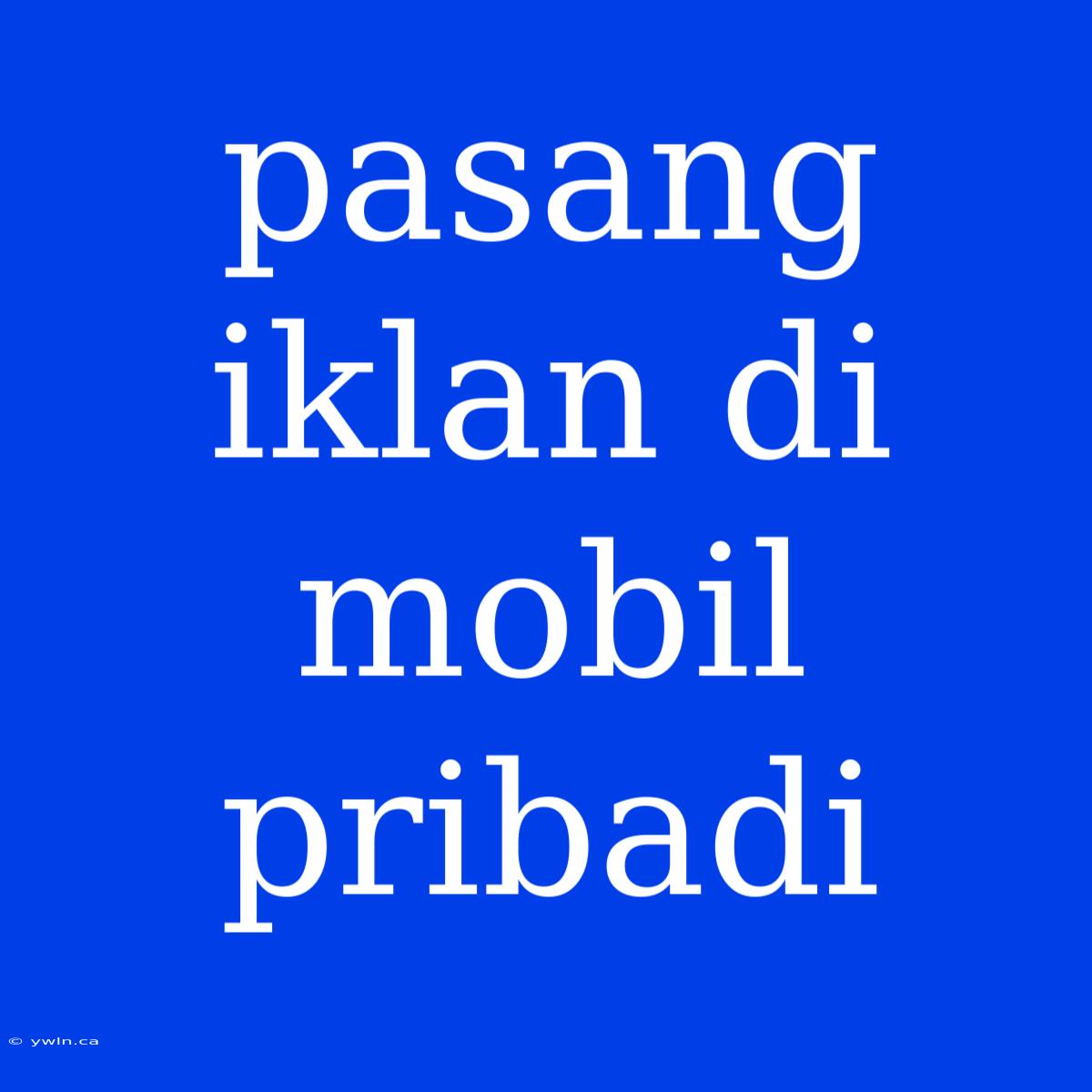 Pasang Iklan Di Mobil Pribadi