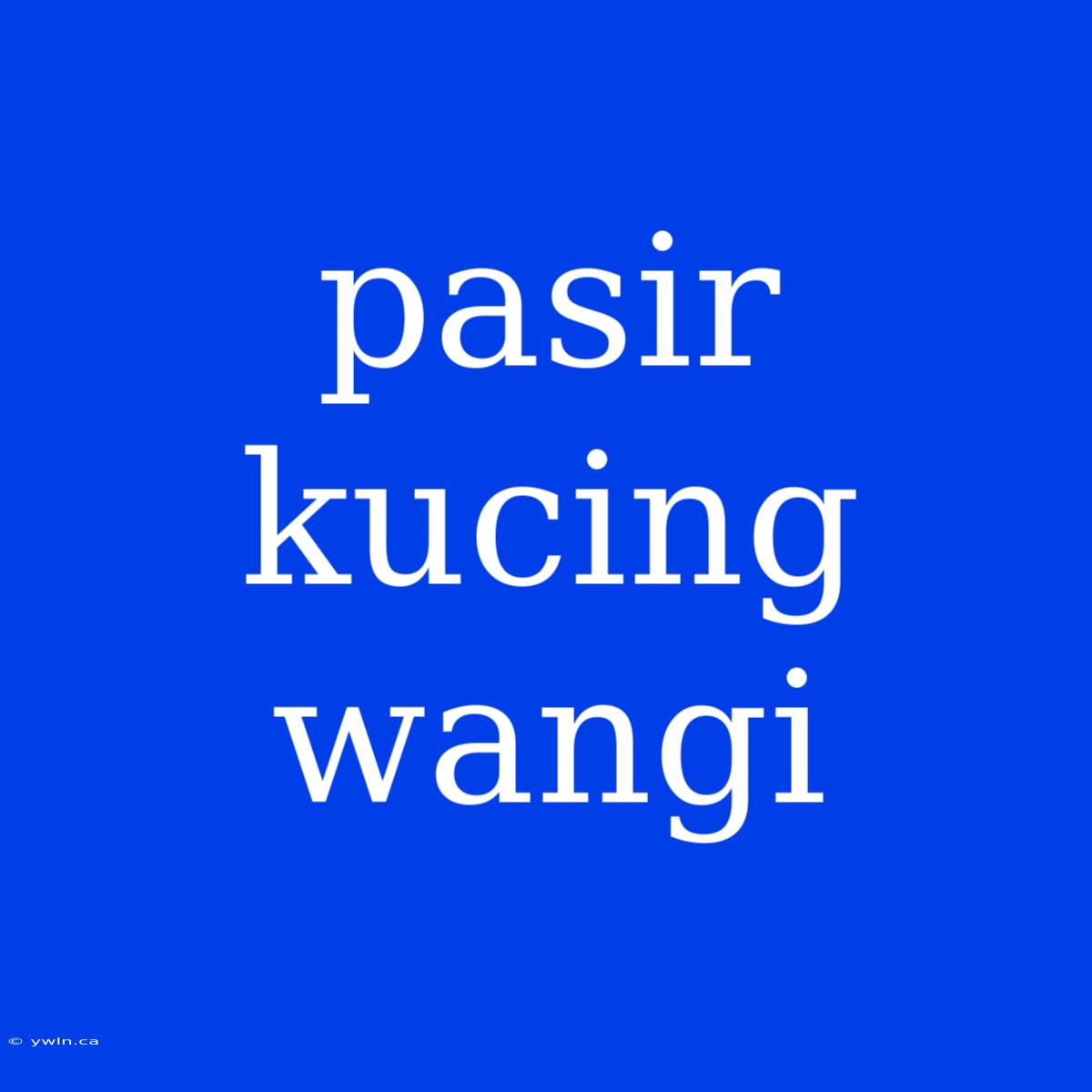 Pasir Kucing Wangi