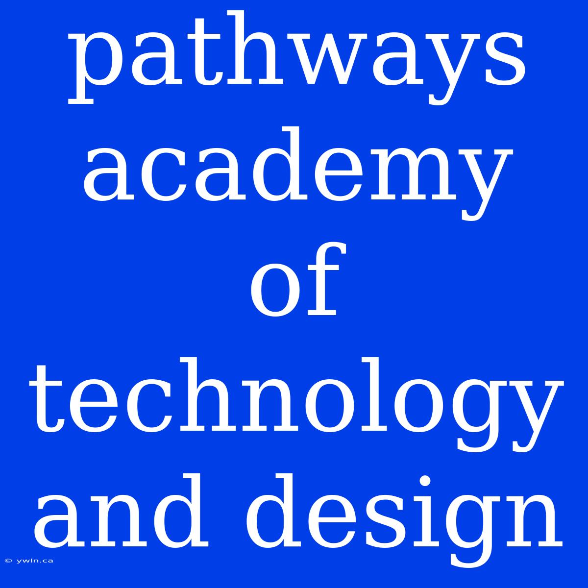 Pathways Academy Of Technology And Design