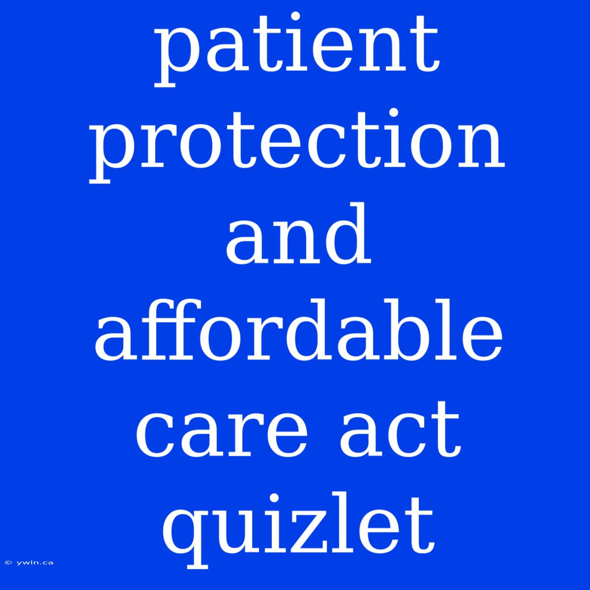 Patient Protection And Affordable Care Act Quizlet