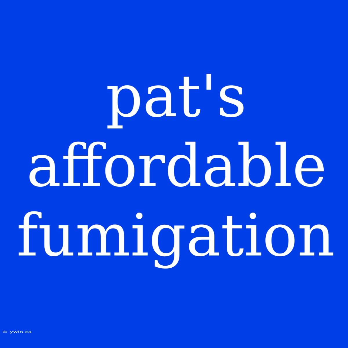 Pat's Affordable Fumigation