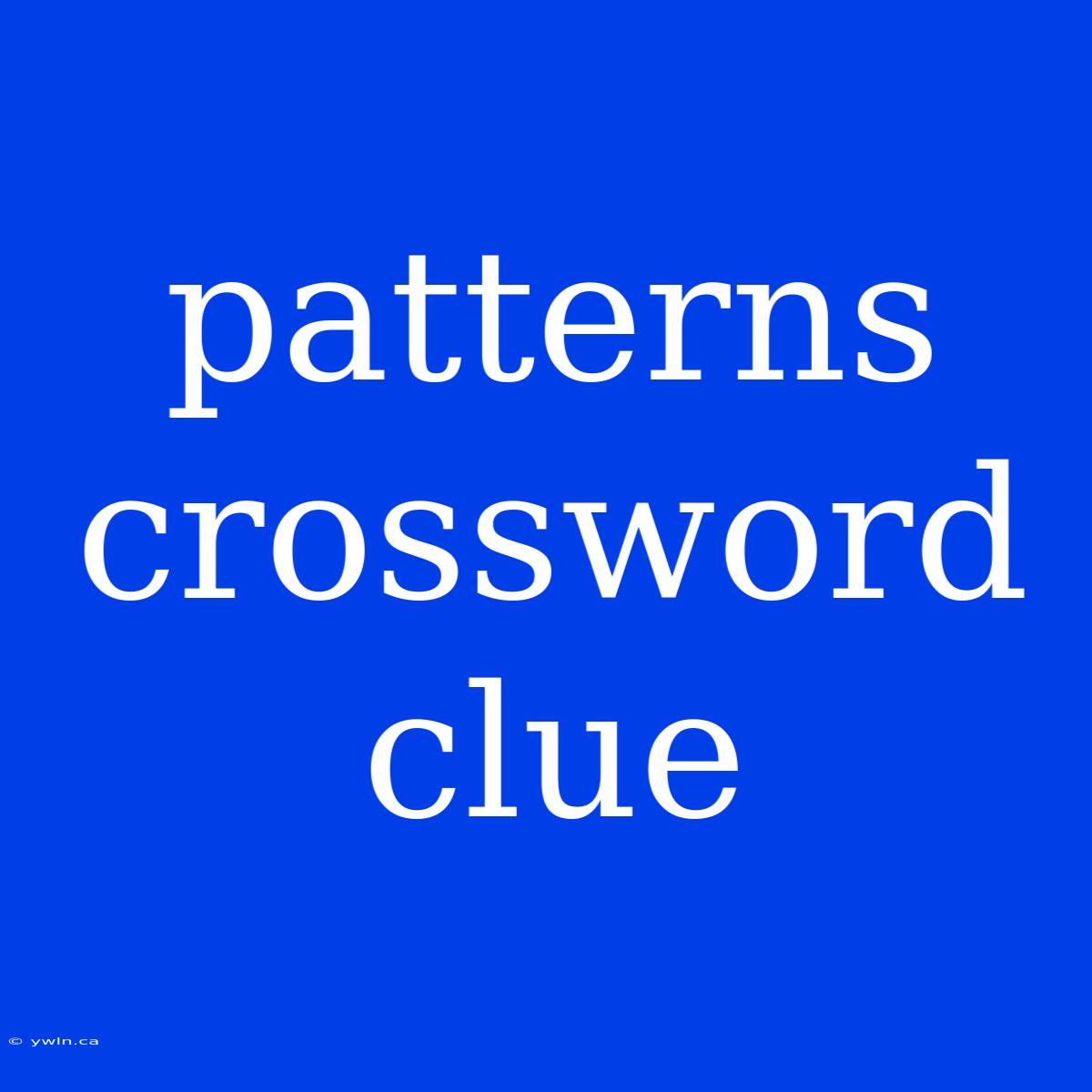 Patterns Crossword Clue