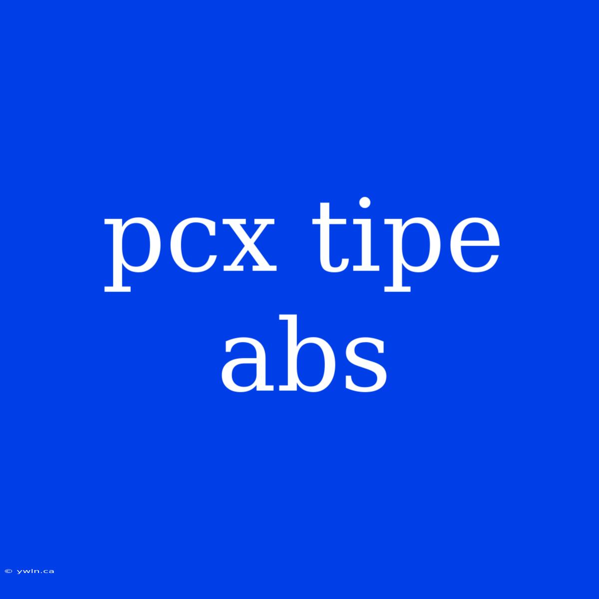 Pcx Tipe Abs