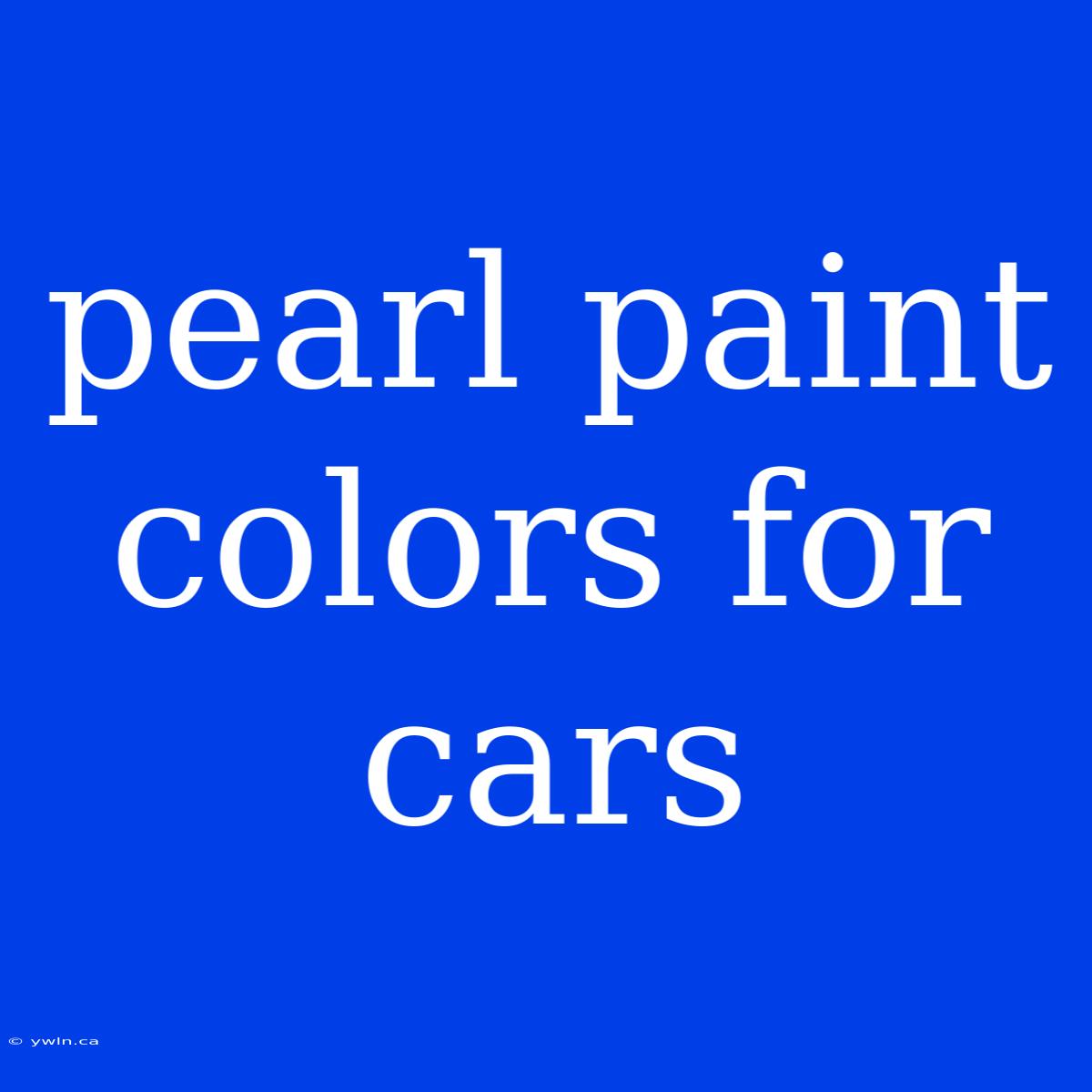 Pearl Paint Colors For Cars