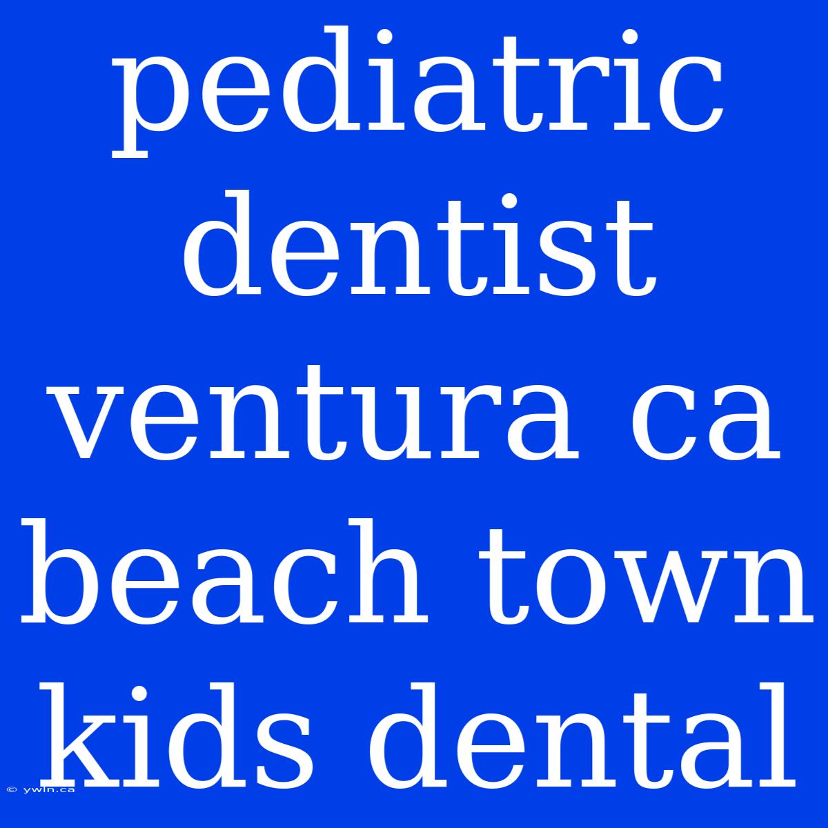 Pediatric Dentist Ventura Ca Beach Town Kids Dental