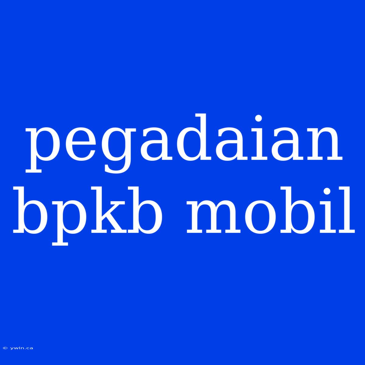 Pegadaian Bpkb Mobil