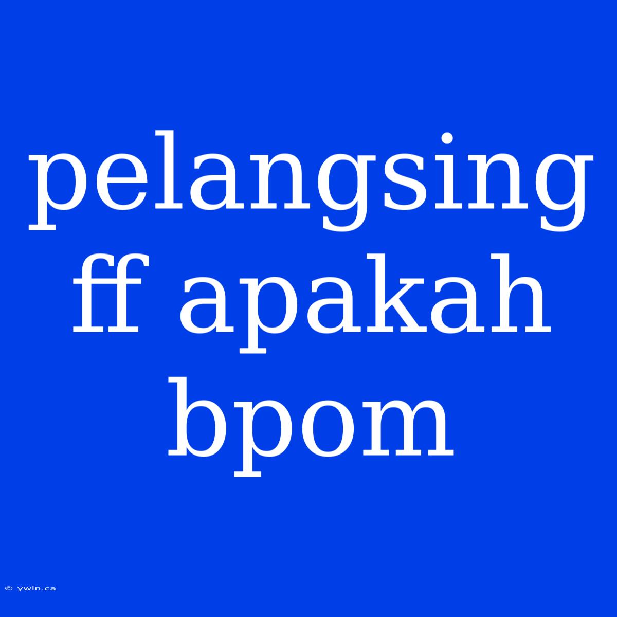 Pelangsing Ff Apakah Bpom