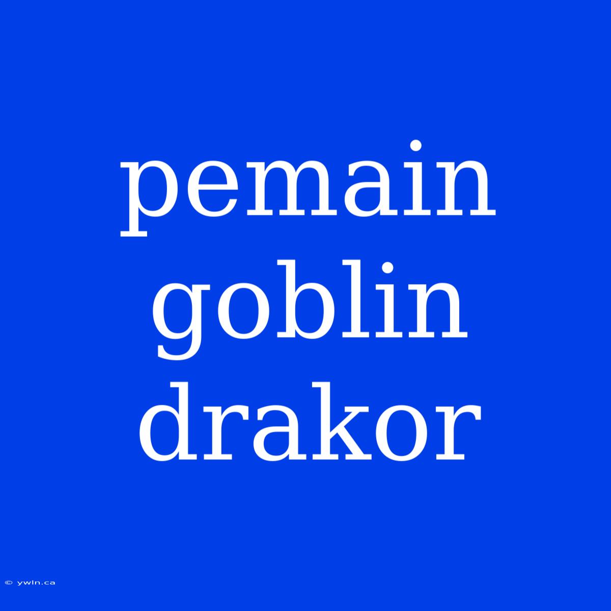 Pemain Goblin Drakor