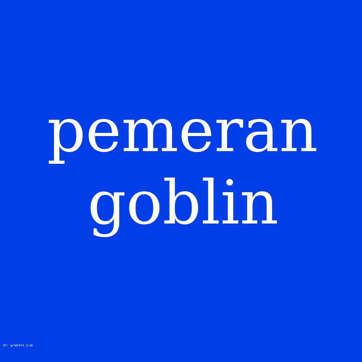 Pemeran Goblin