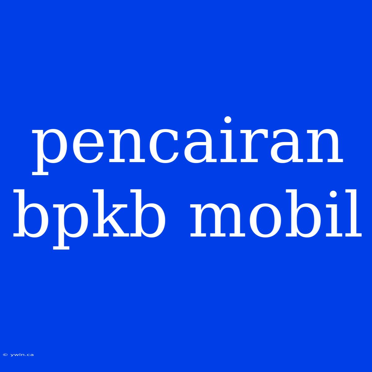 Pencairan Bpkb Mobil