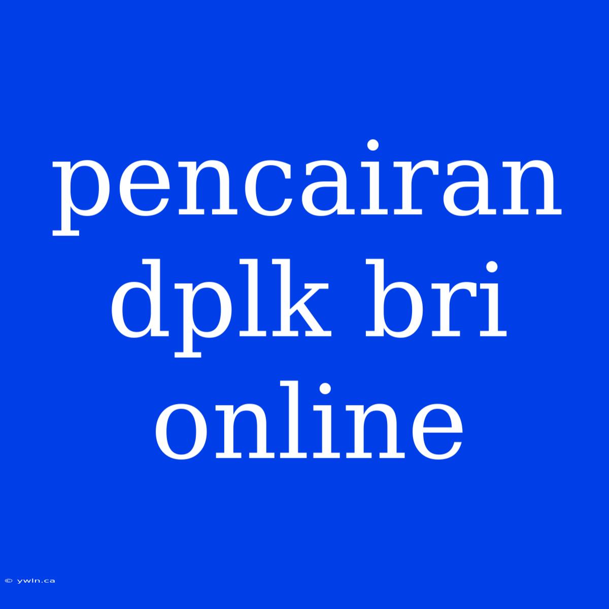 Pencairan Dplk Bri Online