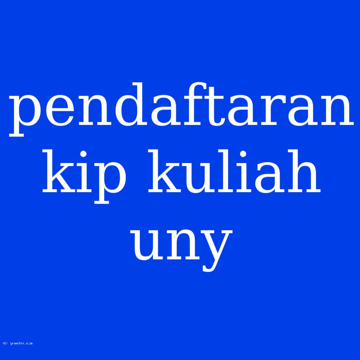 Pendaftaran Kip Kuliah Uny