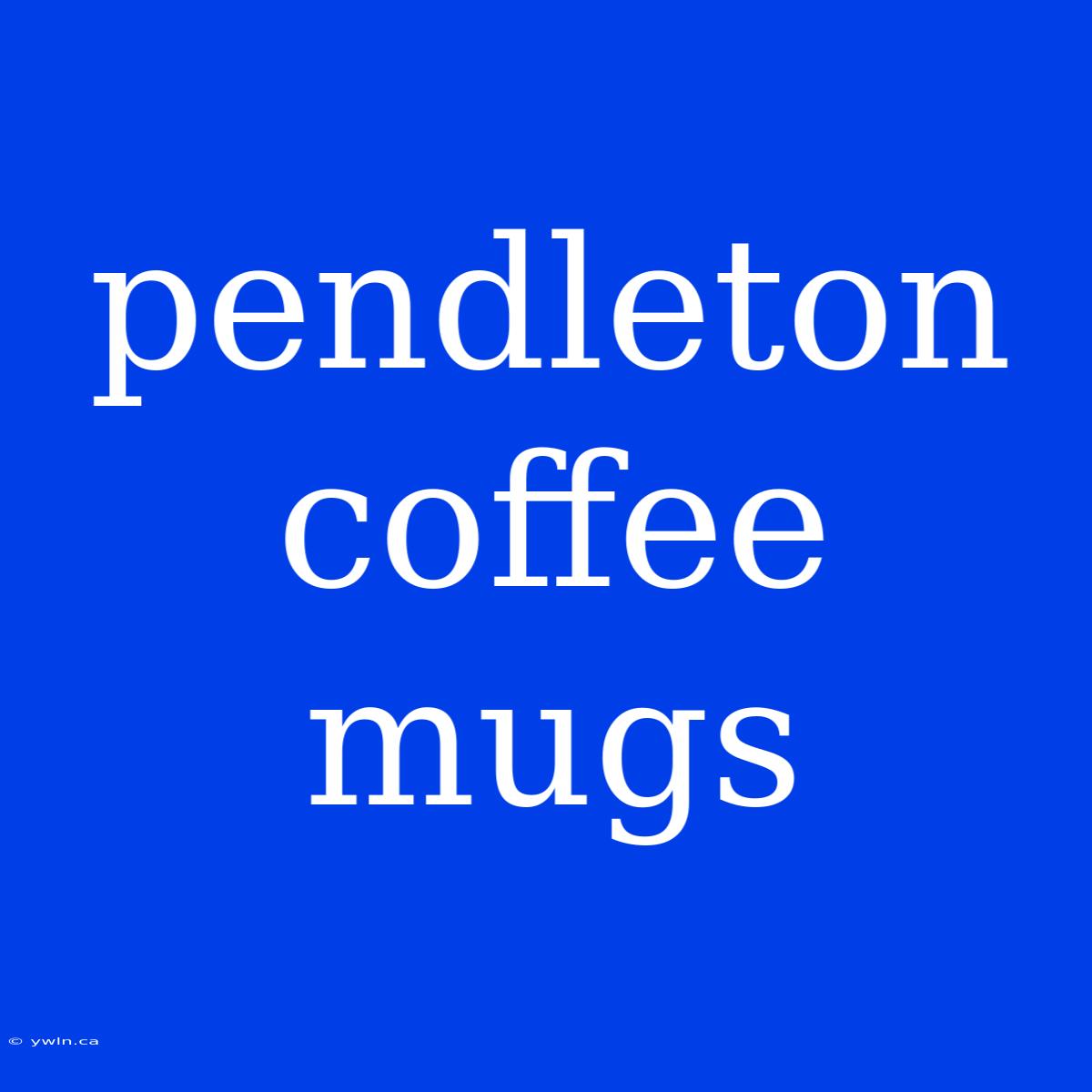 Pendleton Coffee Mugs