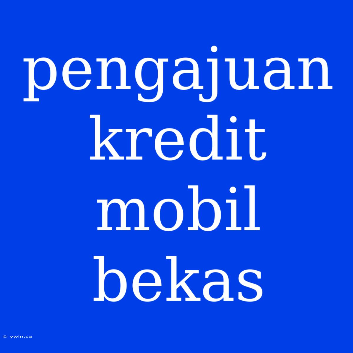 Pengajuan Kredit Mobil Bekas