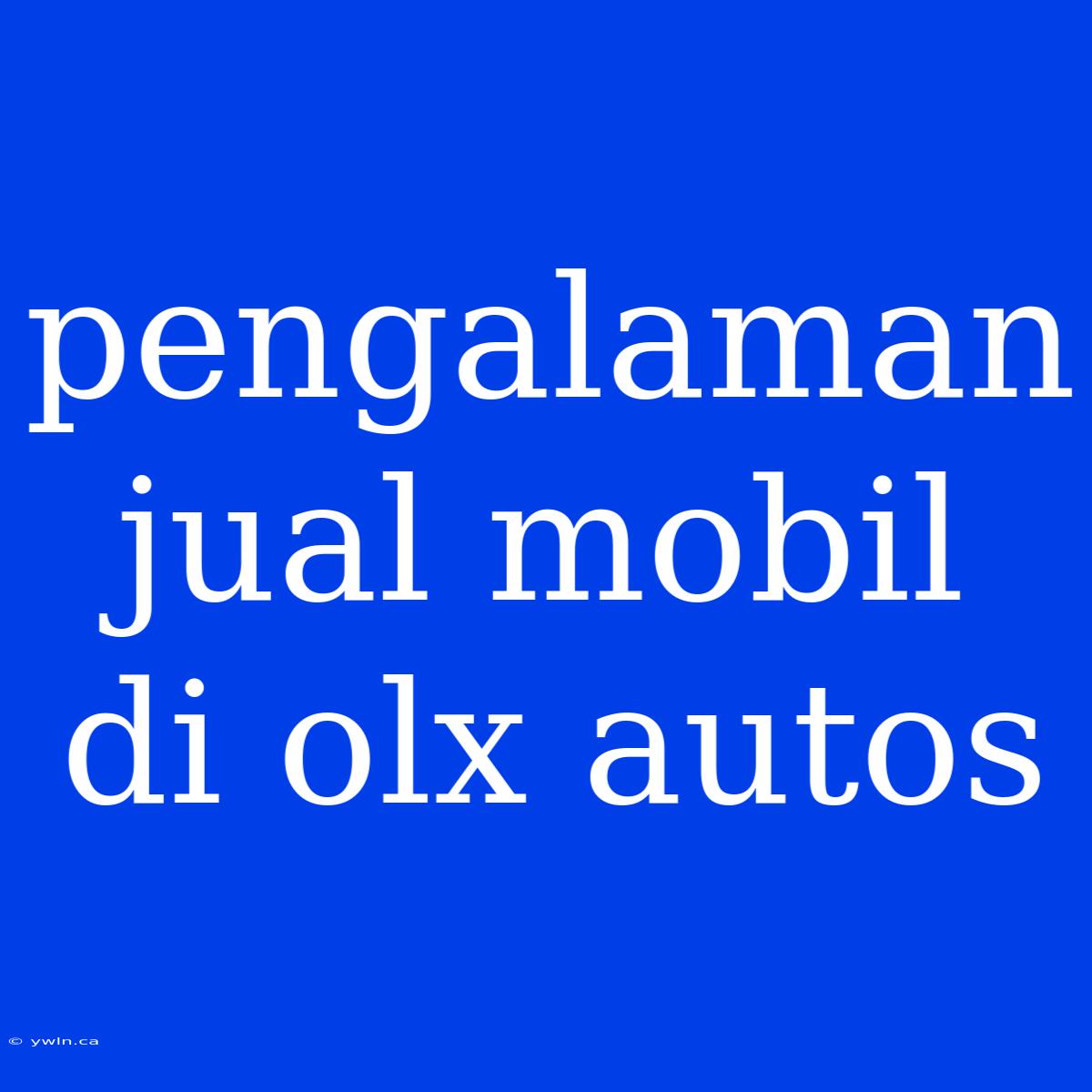 Pengalaman Jual Mobil Di Olx Autos