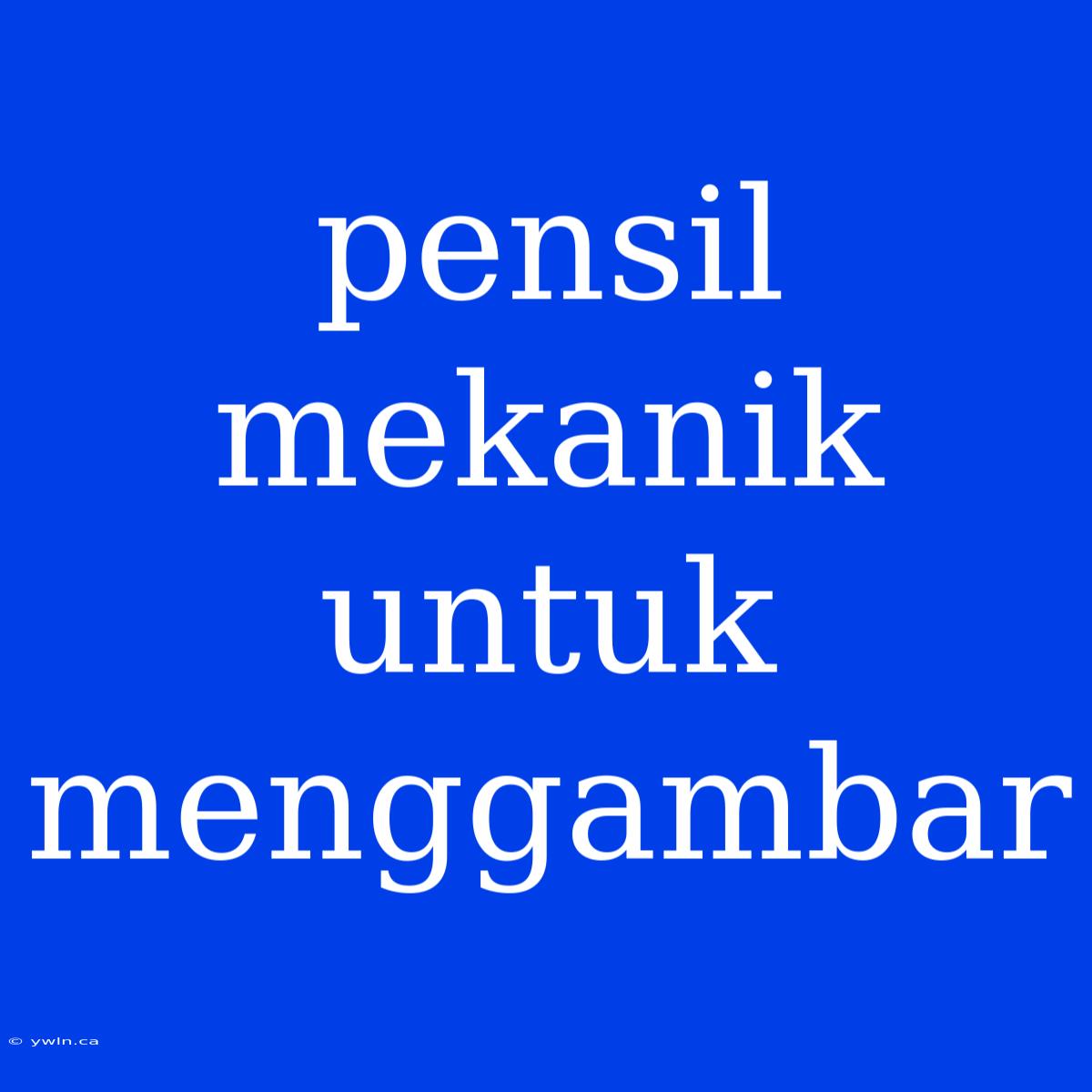 Pensil Mekanik Untuk Menggambar