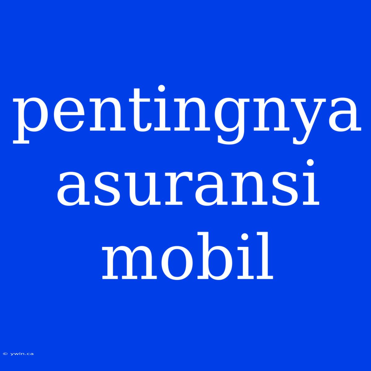 Pentingnya Asuransi Mobil