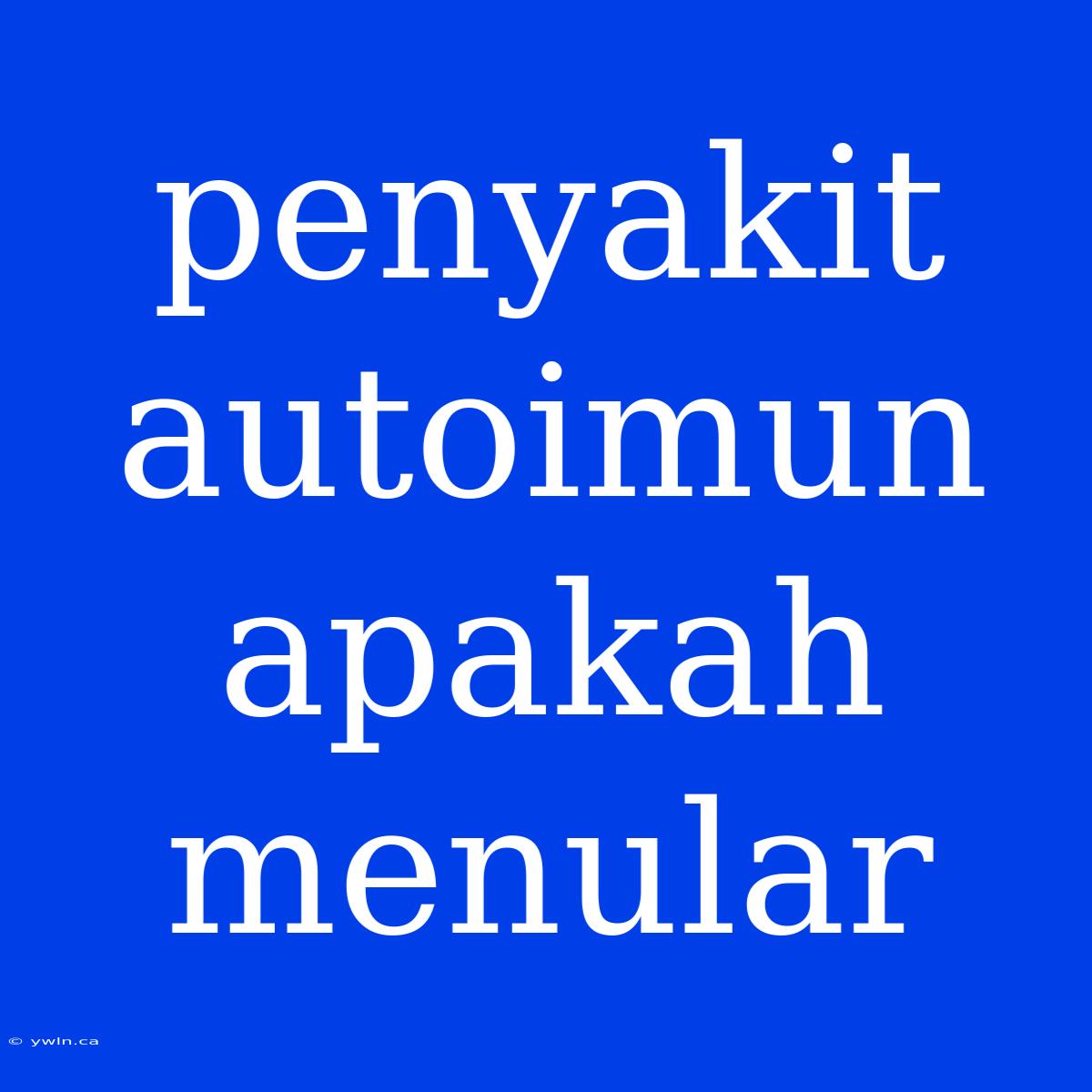 Penyakit Autoimun Apakah Menular