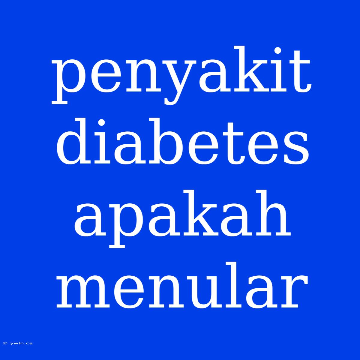 Penyakit Diabetes Apakah Menular