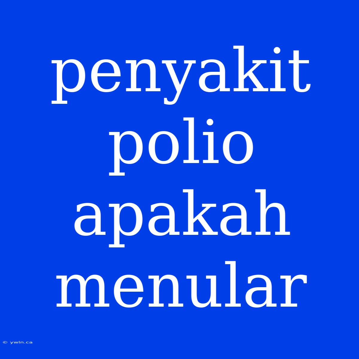 Penyakit Polio Apakah Menular