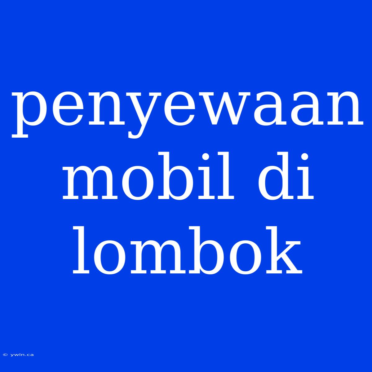 Penyewaan Mobil Di Lombok