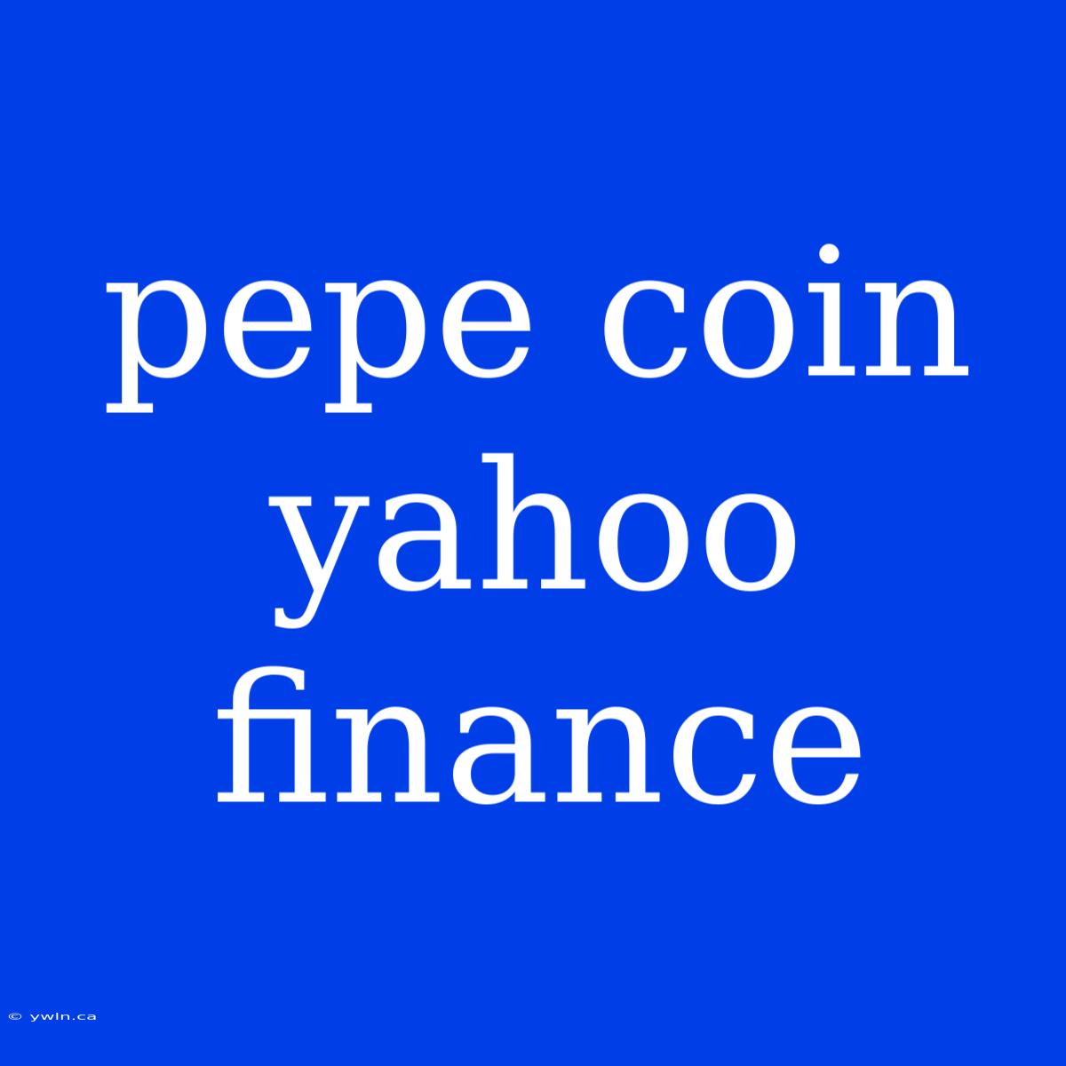 Pepe Coin Yahoo Finance