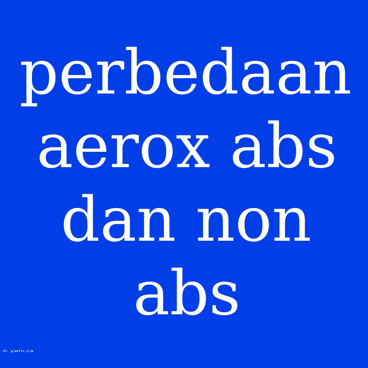 Perbedaan Aerox Abs Dan Non Abs