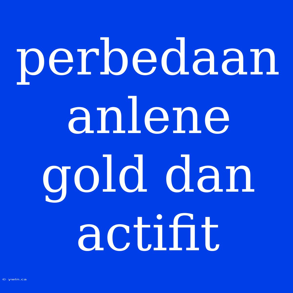 Perbedaan Anlene Gold Dan Actifit