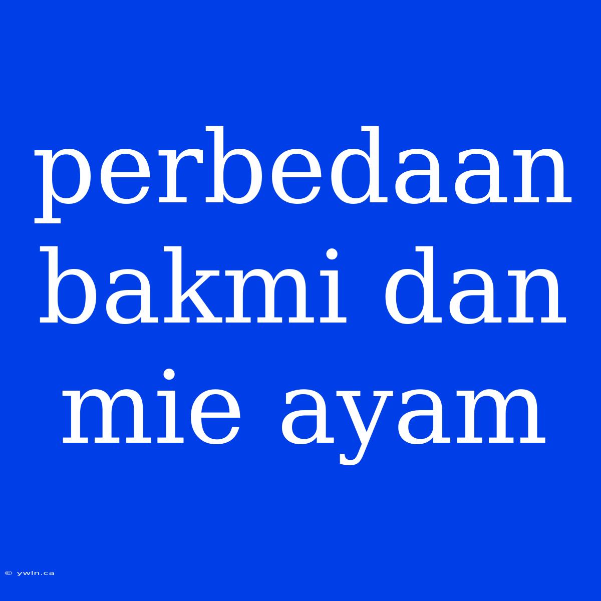 Perbedaan Bakmi Dan Mie Ayam