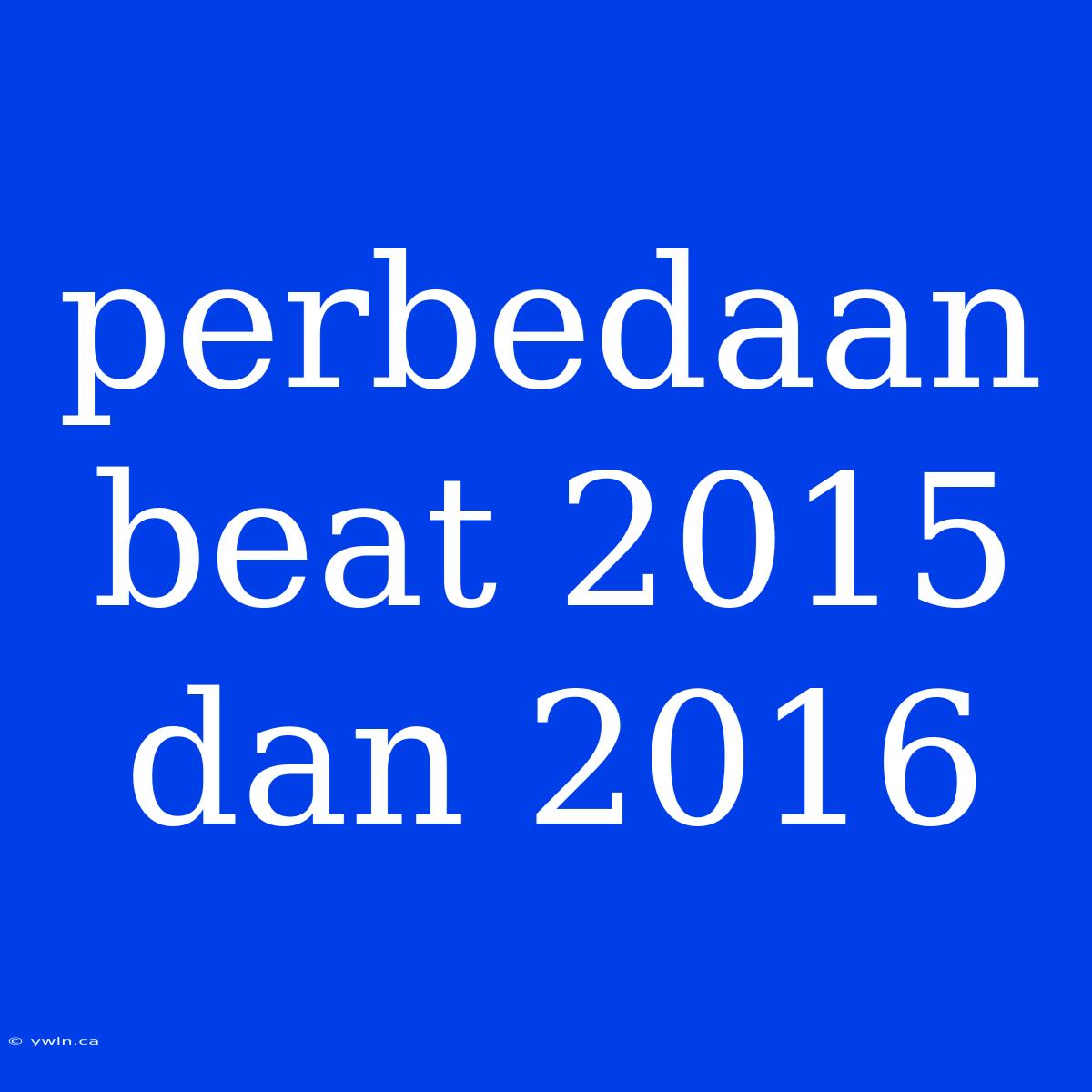 Perbedaan Beat 2015 Dan 2016