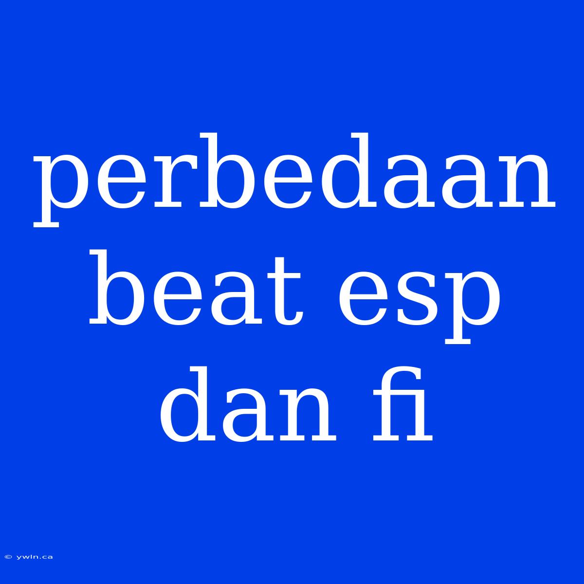 Perbedaan Beat Esp Dan Fi