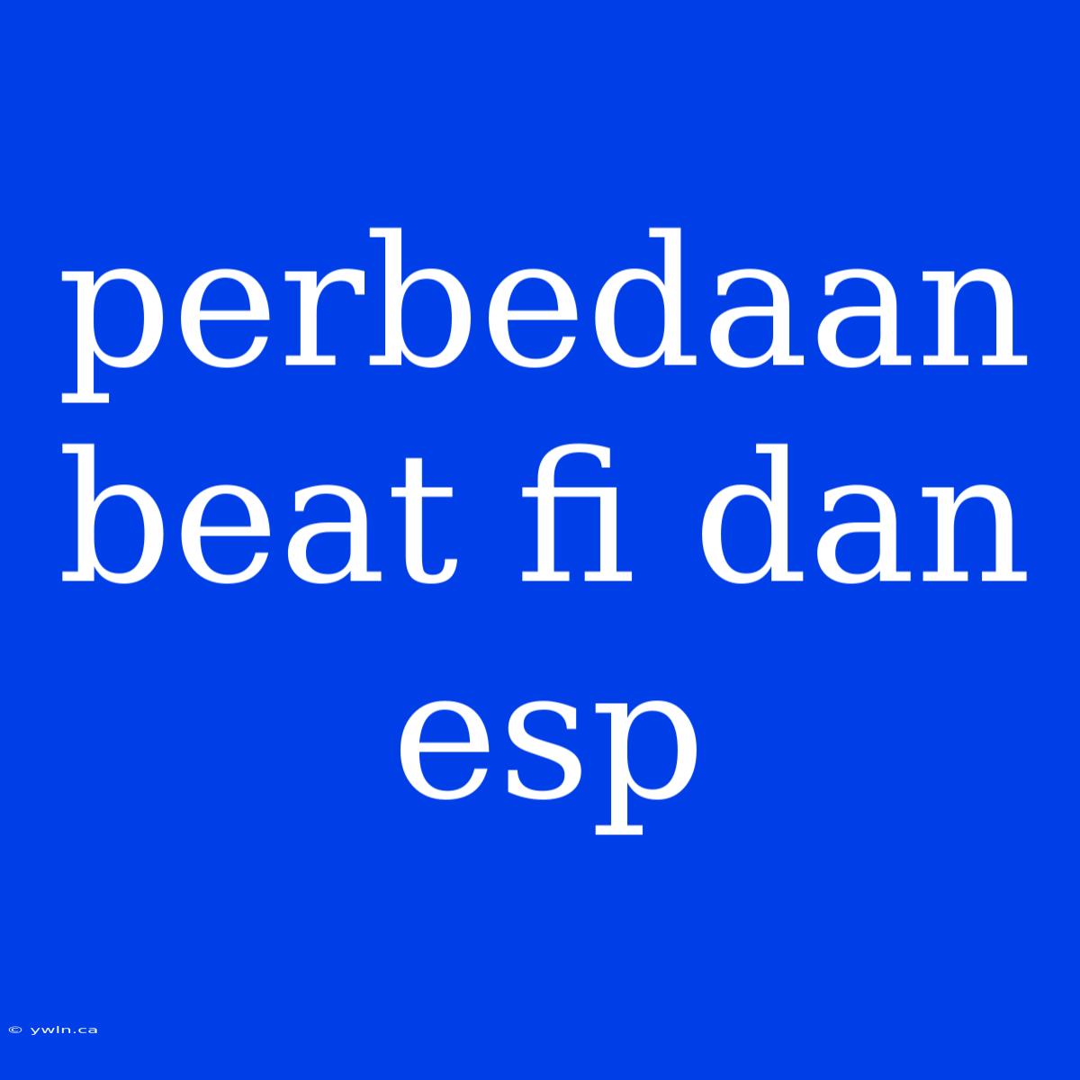 Perbedaan Beat Fi Dan Esp