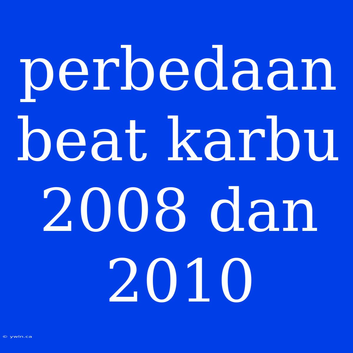 Perbedaan Beat Karbu 2008 Dan 2010