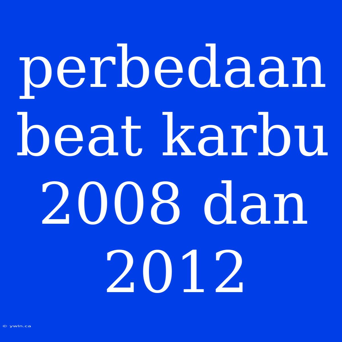 Perbedaan Beat Karbu 2008 Dan 2012