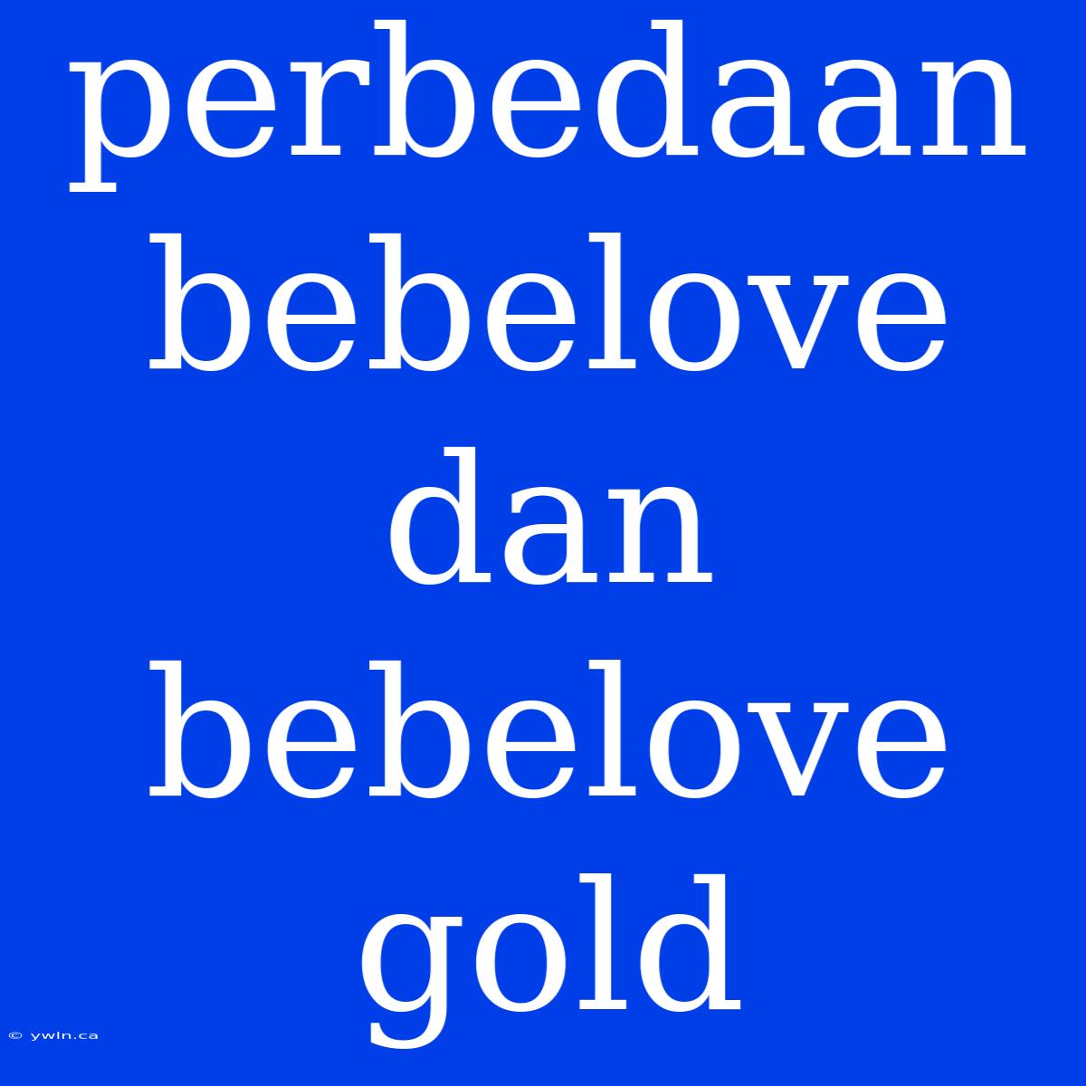 Perbedaan Bebelove Dan Bebelove Gold